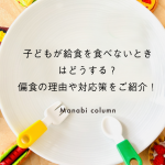 【保育園】子どもが給食を食べないときはどうする？偏食の理由や対応策をご紹介！