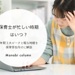 保育士が忙しい時期はいつ？年間3大ピークと暇な時期を保育学生向けに解説