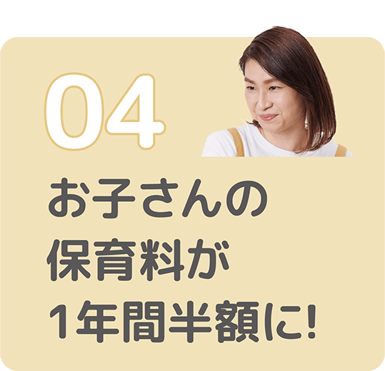 04お子さんの保育料が1年間半額に!