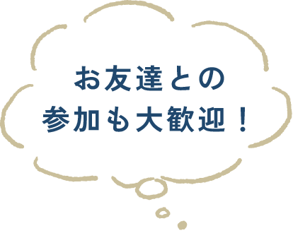 お友達との参加も大歓迎！